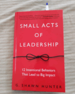 Small Acts of Leadership: 12 Intentional Behaviors That Lead to Big Impact