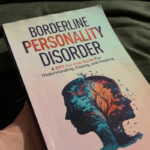 Borderline Personality Disorder - A BPD Survival Guide: For Understanding, Coping, and Healing (Behavioral Psychology Books For Mental Health)
