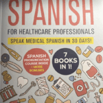 Learn Medical Spanish For Healthcare Professionals: 7 Books in 1: Speak Medical Spanish in 30 Days!