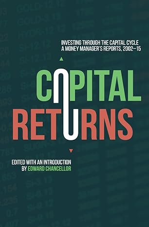 4251a12814dab2b7cfc1ff8e20a62b6c810ca0b232c45a98a20245a7c7fa69ad.jpg Capital Returns - Investing Through the Capital Cycle - A Money Managers Reports 2002-15 1st ed. 2015 Edition - Image 1