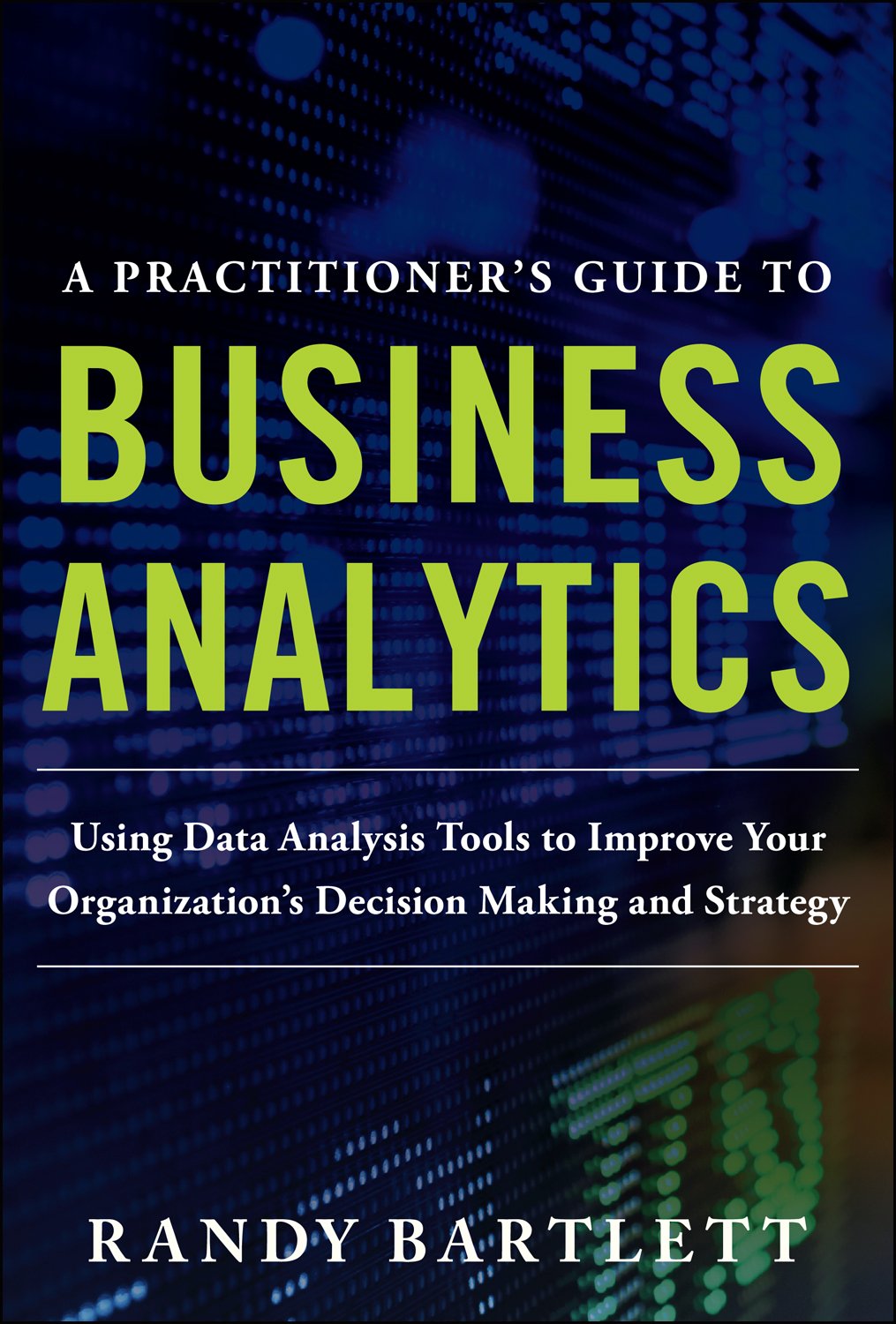 7a7a7c9726099dfa0b966392d45bb604a4842316752b5c93e56b6d5179273e3b.jpg A PRACTITIONER'S GUIDE TO BUSINESS ANALYTICS - Using Data Analysis Tools to Improve Your Organizations Decision Making and Strategy 1st Edition - Image 1