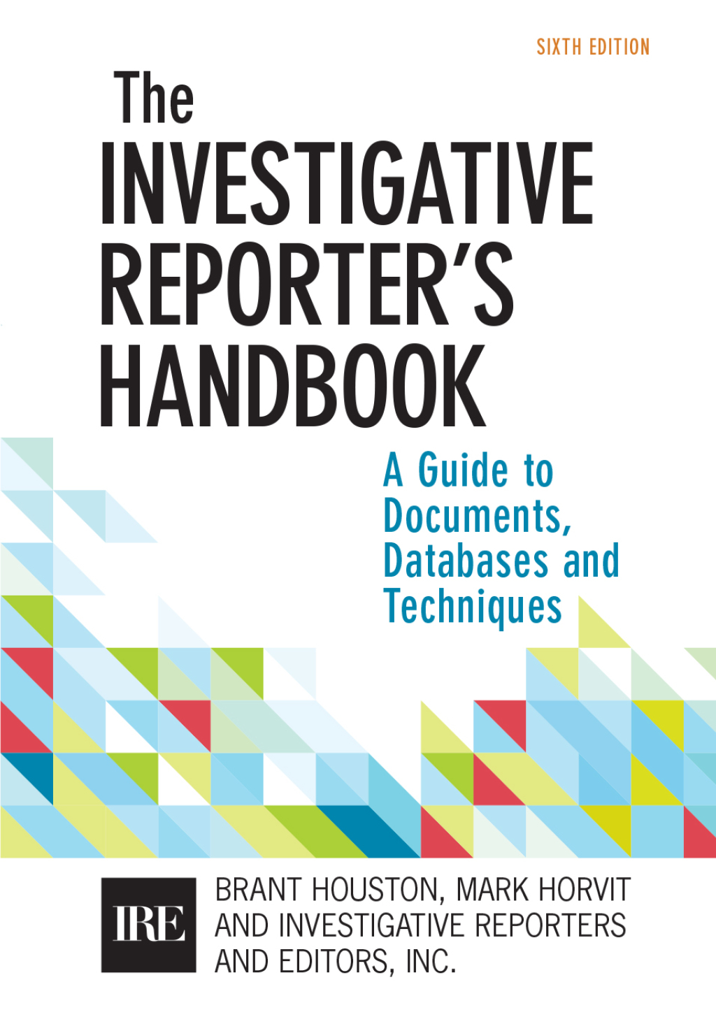 mech_Houston-IRH6-040320.indd Investigative Reporters Handbook 6th Edition A Guide to Documents, Databases, and Techniques - Image 1